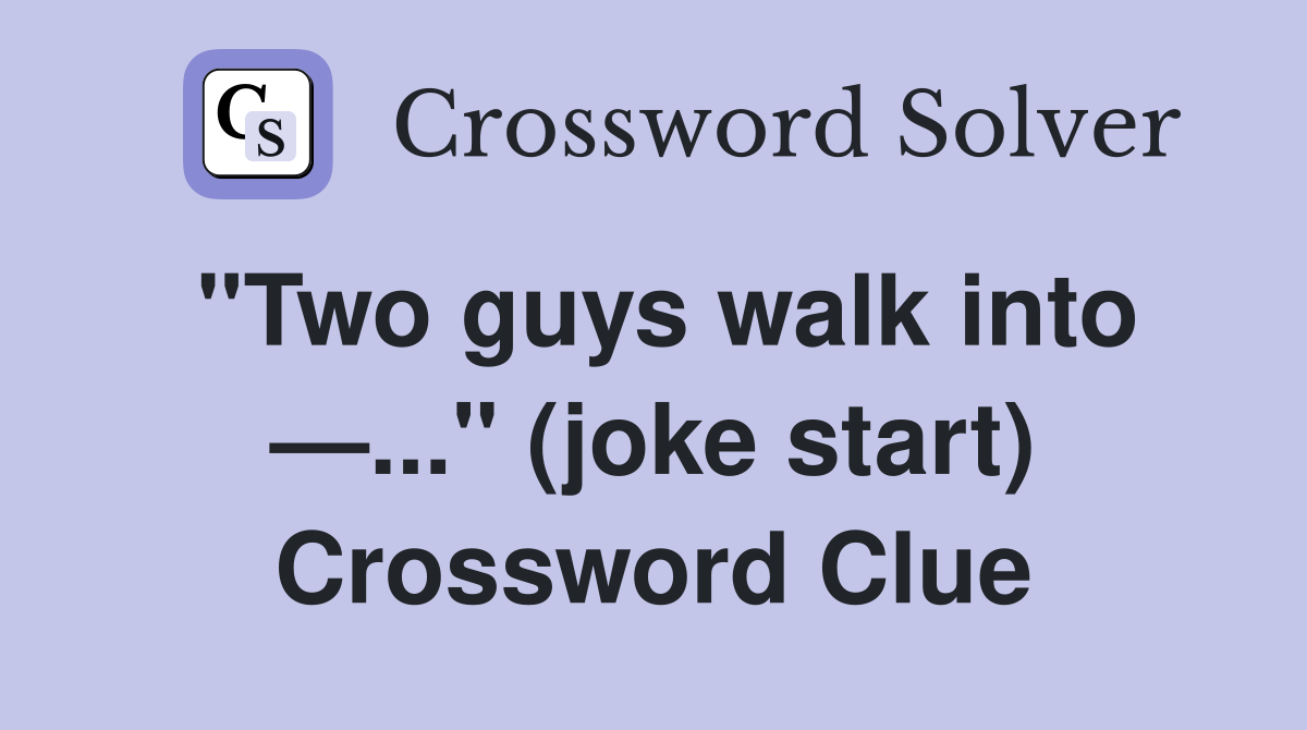 "Two guys walk into —..." (joke start) Crossword Clue Answers